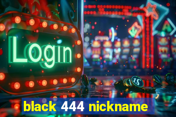 black 444 nickname