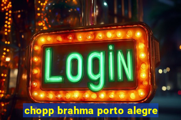 chopp brahma porto alegre