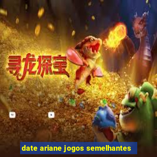 date ariane jogos semelhantes