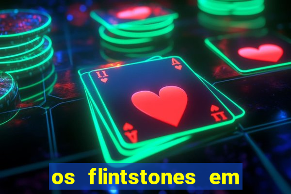 os flintstones em viva rock vegas filme completo dublado