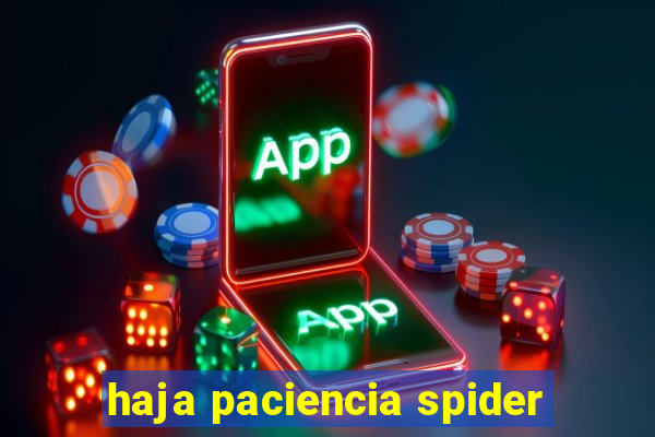 haja paciencia spider