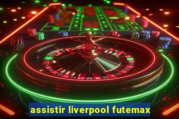 assistir liverpool futemax