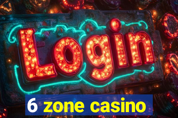 6 zone casino