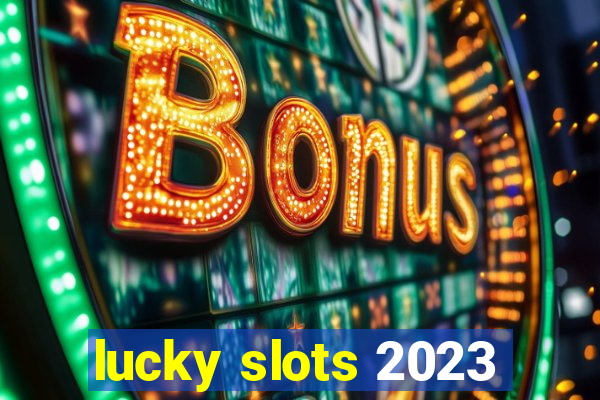 lucky slots 2023